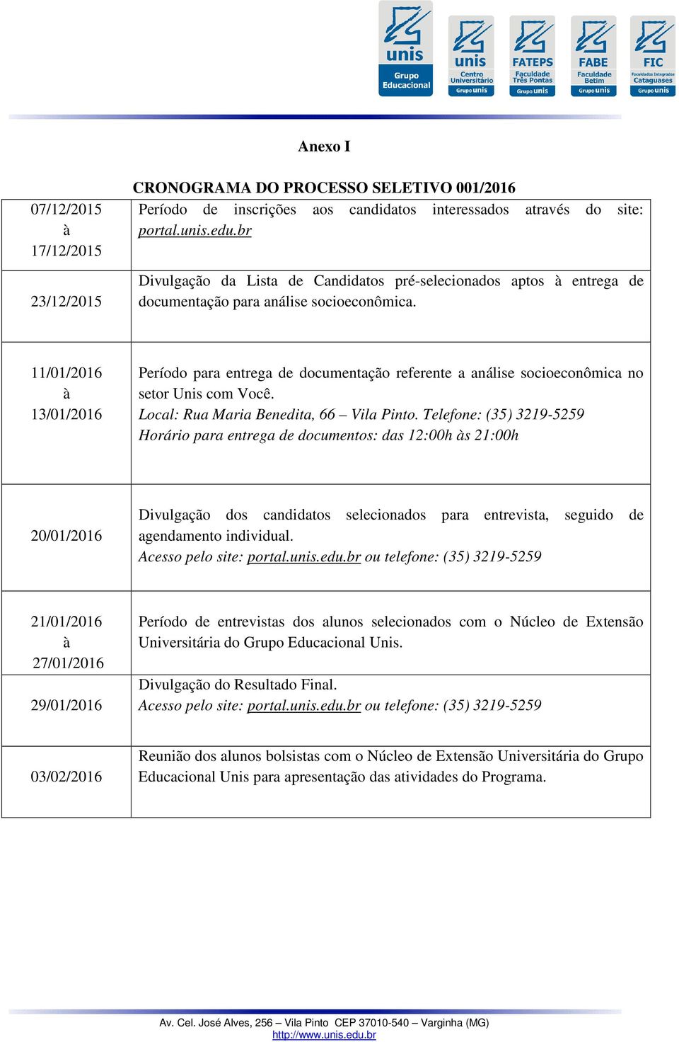 11/01/2016 à 13/01/2016 Período para entrega de documentação referente a análise socioeconômica no setor Unis com Você. Local: Rua Maria Benedita, 66 Vila Pinto.