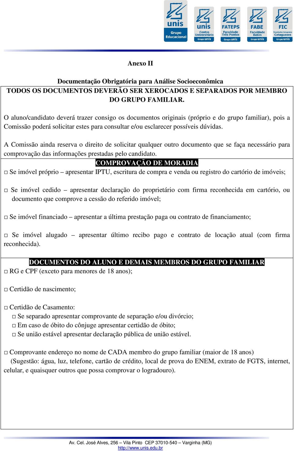 A Comissão ainda reserva o direito de solicitar qualquer outro documento que se faça necessário para comprovação das informações prestadas pelo candidato.