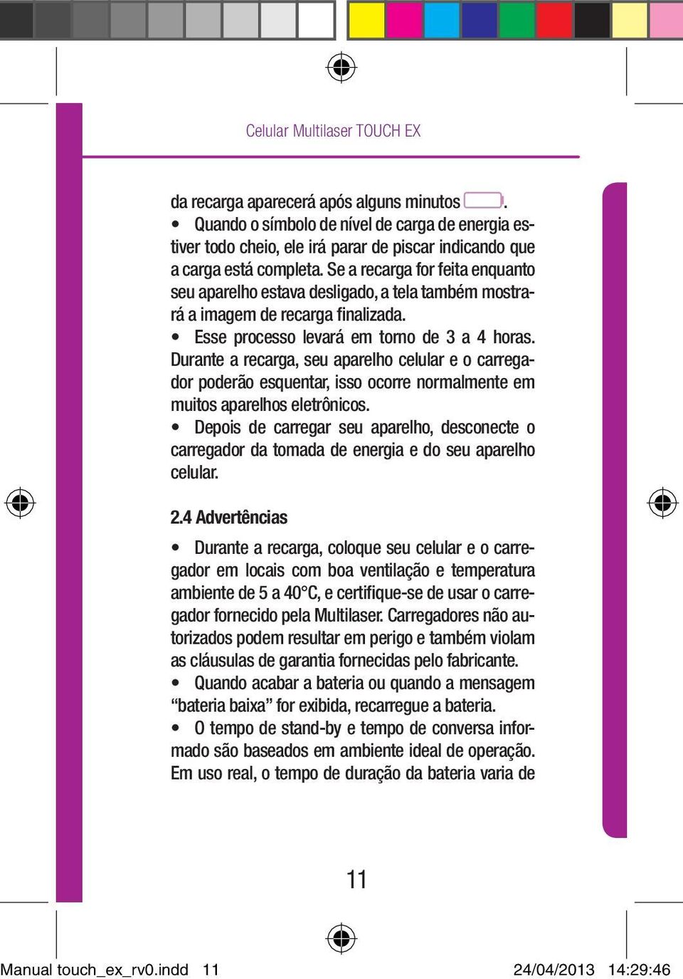 Durante a recarga, seu aparelho celular e o carregador poderão esquentar, isso ocorre normalmente em muitos aparelhos eletrônicos.