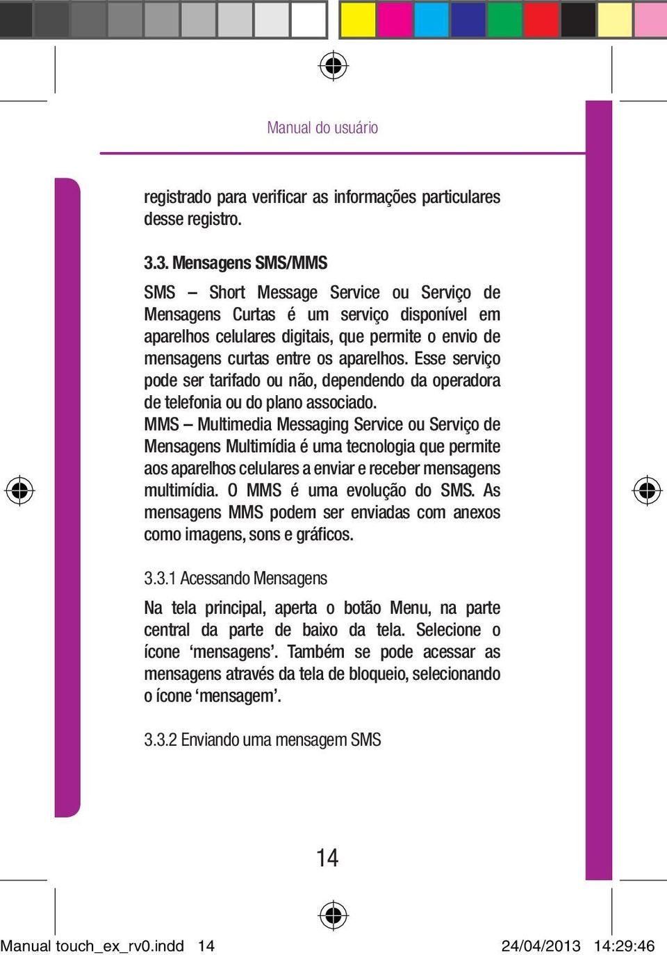 Esse serviço pode ser tarifado ou não, dependendo da operadora de telefonia ou do plano associado.