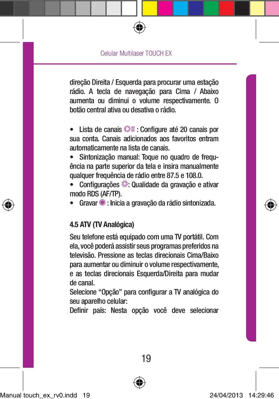 Sintonização manual: Toque no quadro de frequência na parte superior da tela e insira manualmente qualquer frequência de rádio entre 87.5 e 108