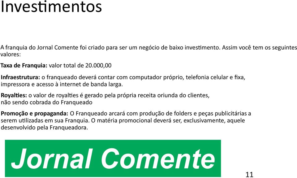 Royal es: o valor de royal es é gerado pela própria receita oriunda do clientes, não sendo cobrada do Franqueado Promoção e propaganda: O Franqueado arcará