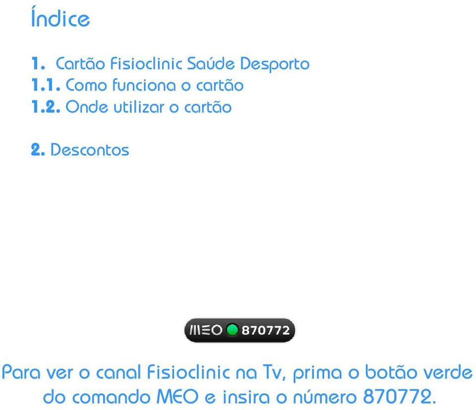 s Para ver o canal Fisioclinic na Tv, prima o