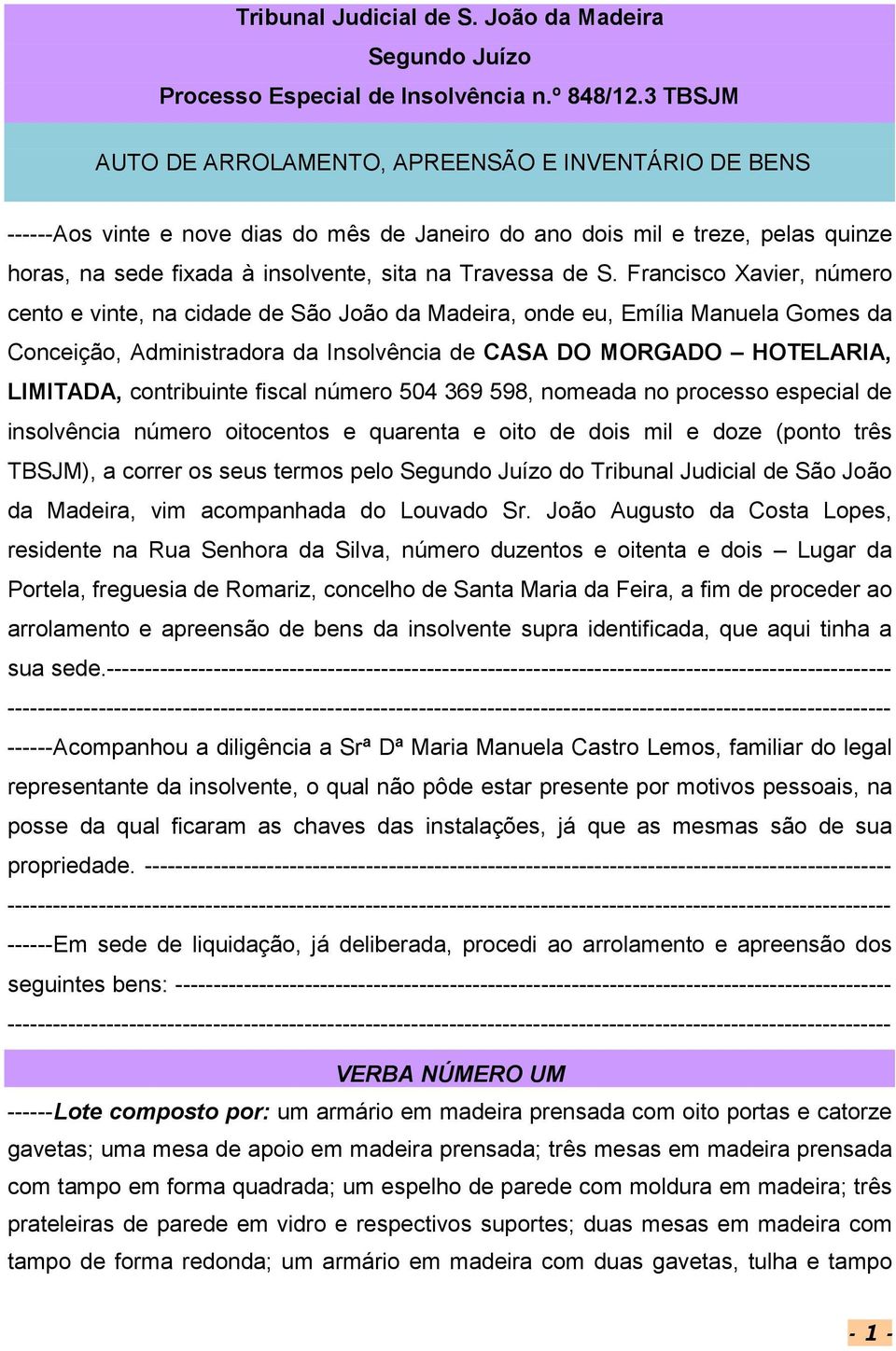 S. Francisco Xavier, número cento e vinte, na cidade de São João da Madeira, onde eu, Emília Manuela Gomes da Conceição, Administradora da Insolvência de CASA DO MORGADO HOTELARIA, LIMITADA,