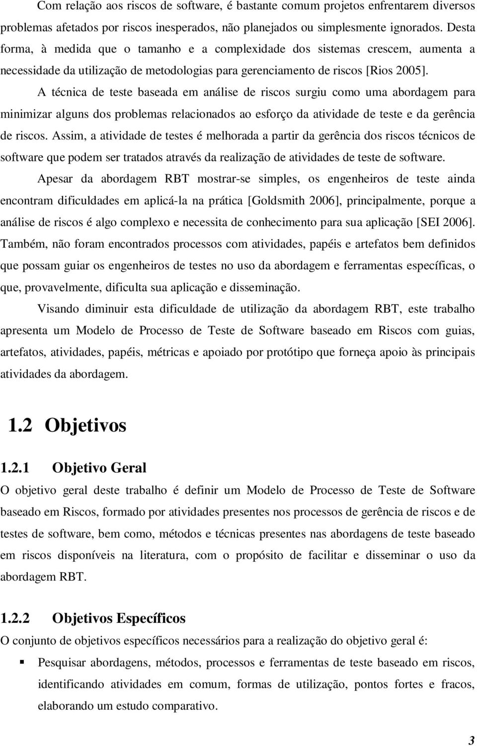 A técnica de teste baseada em análise de riscos surgiu como uma abordagem para minimizar alguns dos problemas relacionados ao esforço da atividade de teste e da gerência de riscos.