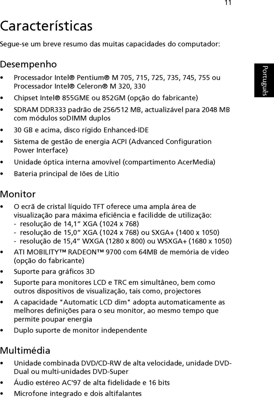 energia ACPI (Advanced Configuration Power Interface) Unidade óptica interna amovível (compartimento AcerMedia) Bateria principal de Iões de Lítio Monitor O ecrã de cristal líquido TFT oferece uma