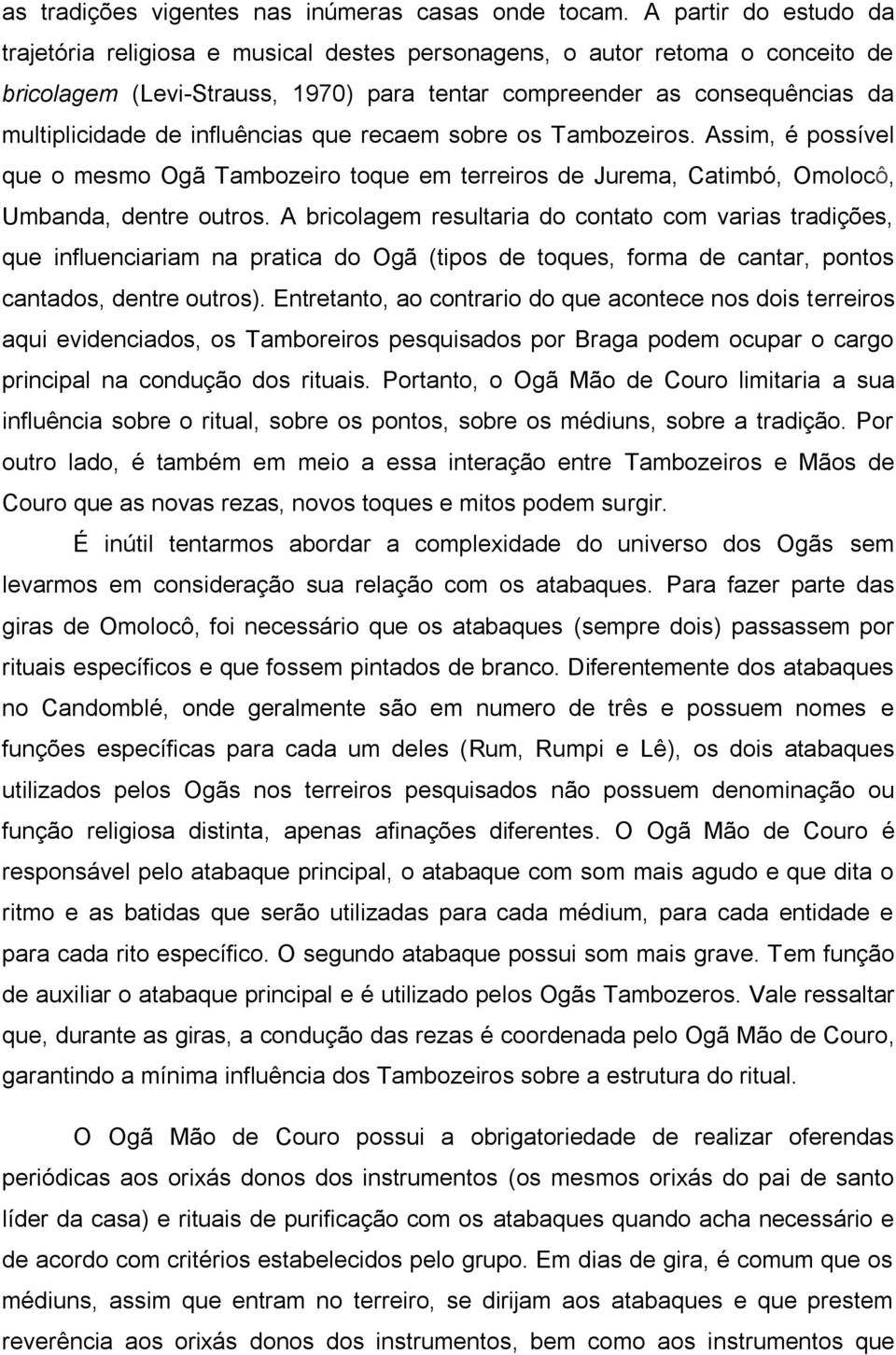 influências que recaem sobre os Tambozeiros. Assim, é possível que o mesmo Ogã Tambozeiro toque em terreiros de Jurema, Catimbó, Omolocô, Umbanda, dentre outros.