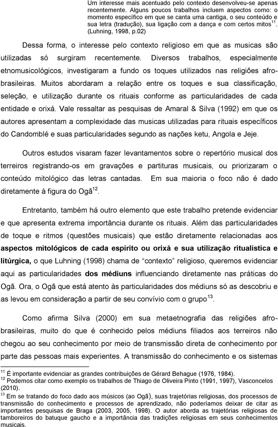 (Luhning, 1998, p.02) Dessa forma, o interesse pelo contexto religioso em que as musicas são utilizadas só surgiram recentemente.