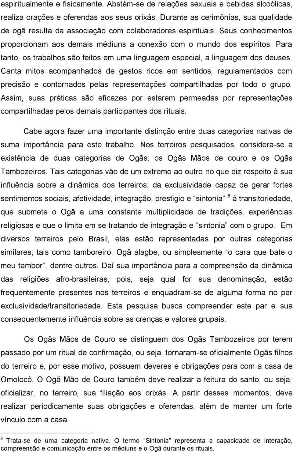 Para tanto, os trabalhos são feitos em uma linguagem especial, a linguagem dos deuses.