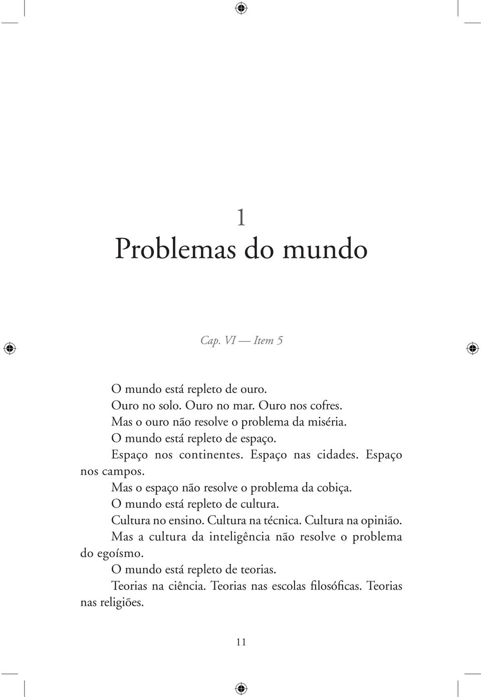 Mas o espaço não resolve o problema da cobiça. O mundo está repleto de cultura. Cultura no ensino. Cultura na técnica. Cultura na opinião.