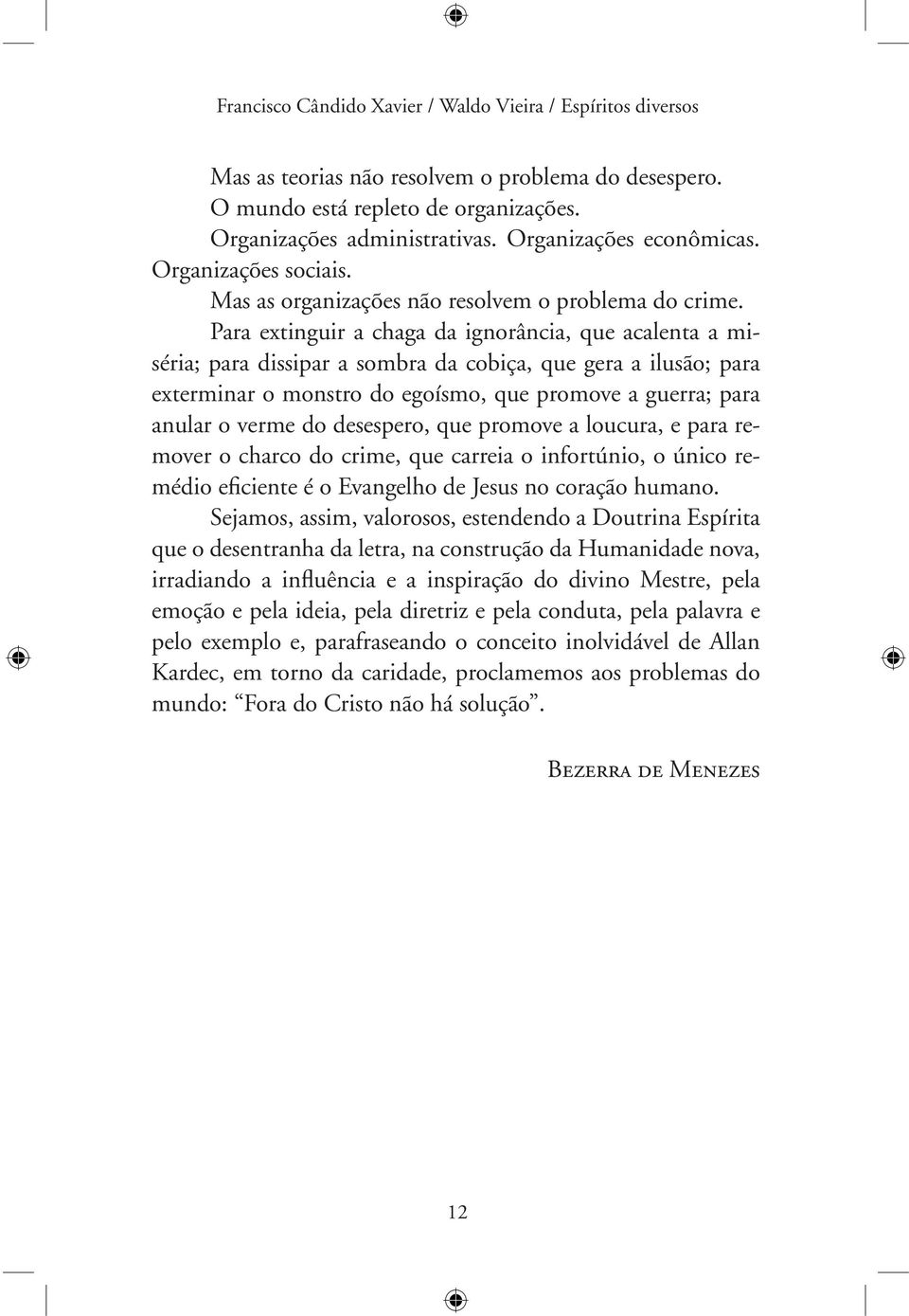 Para extinguir a chaga da ignorância, que acalenta a miséria; para dissipar a sombra da cobiça, que gera a ilusão; para exterminar o monstro do egoísmo, que promove a guerra; para anular o verme do