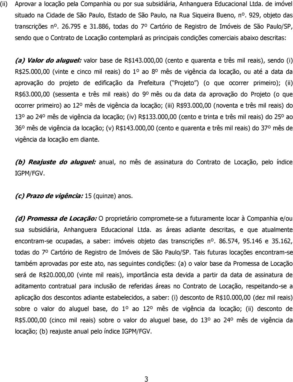886, todas do 7º Cartório de Registro de Imóveis de São Paulo/SP, sendo que o Contrato de Locação contemplará as principais condições comerciais abaixo descritas: (a) Valor do aluguel: valor base de