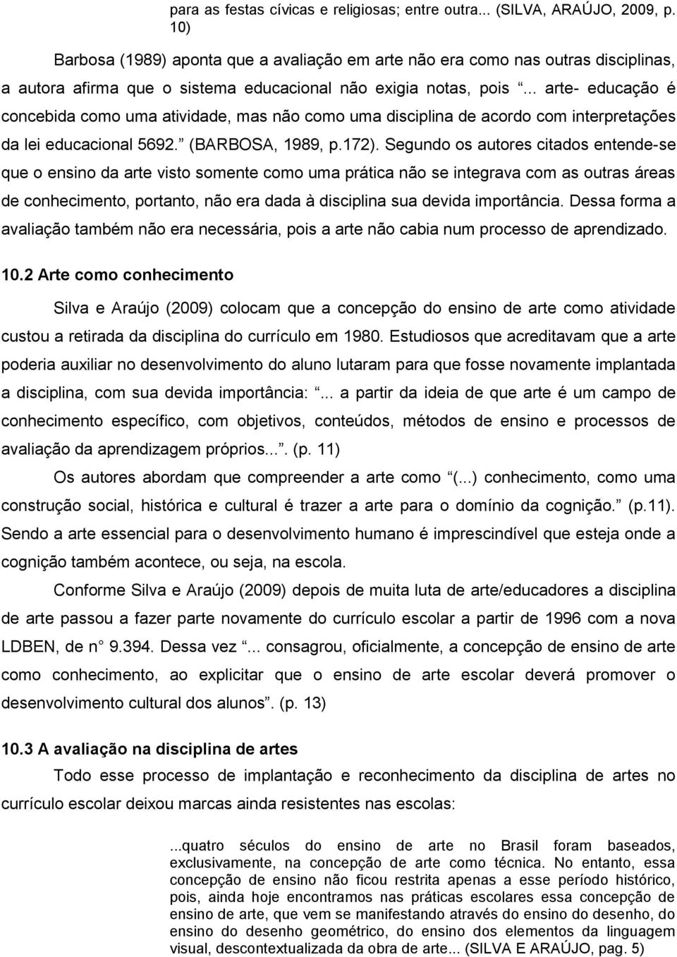 .. arte- educação é concebida como uma atividade, mas não como uma disciplina de acordo com interpretações da lei educacional 5692. (BARBOSA, 1989, p.172).