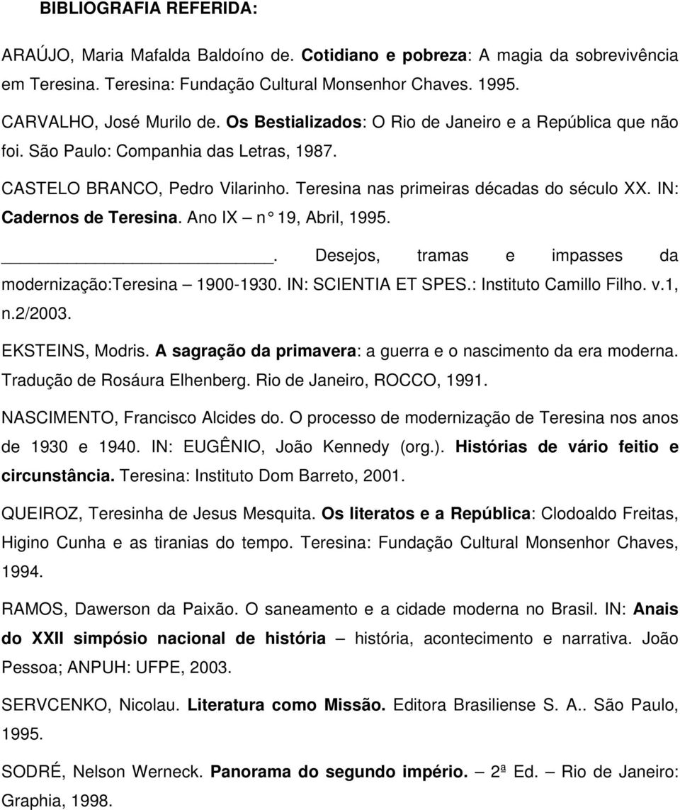 IN: Cadernos de Teresina. Ano IX n 19, Abril, 1995.. Desejos, tramas e impasses da modernização:teresina 1900-1930. IN: SCIENTIA ET SPES.: Instituto Camillo Filho. v.1, n.2/2003. EKSTEINS, Modris.