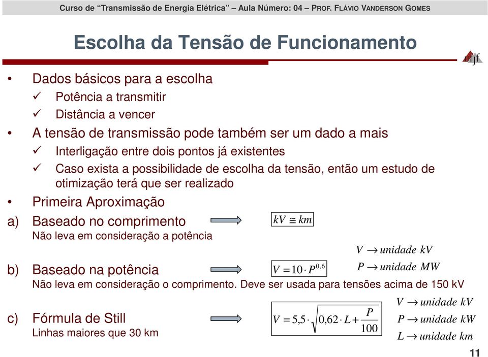 otimização terá que ser realizado Primeira Aproximação a) Baseado no comprimento Não leva em consideração a potência 0,6 10 P P unidade MW Não leva em consideração o comprimento