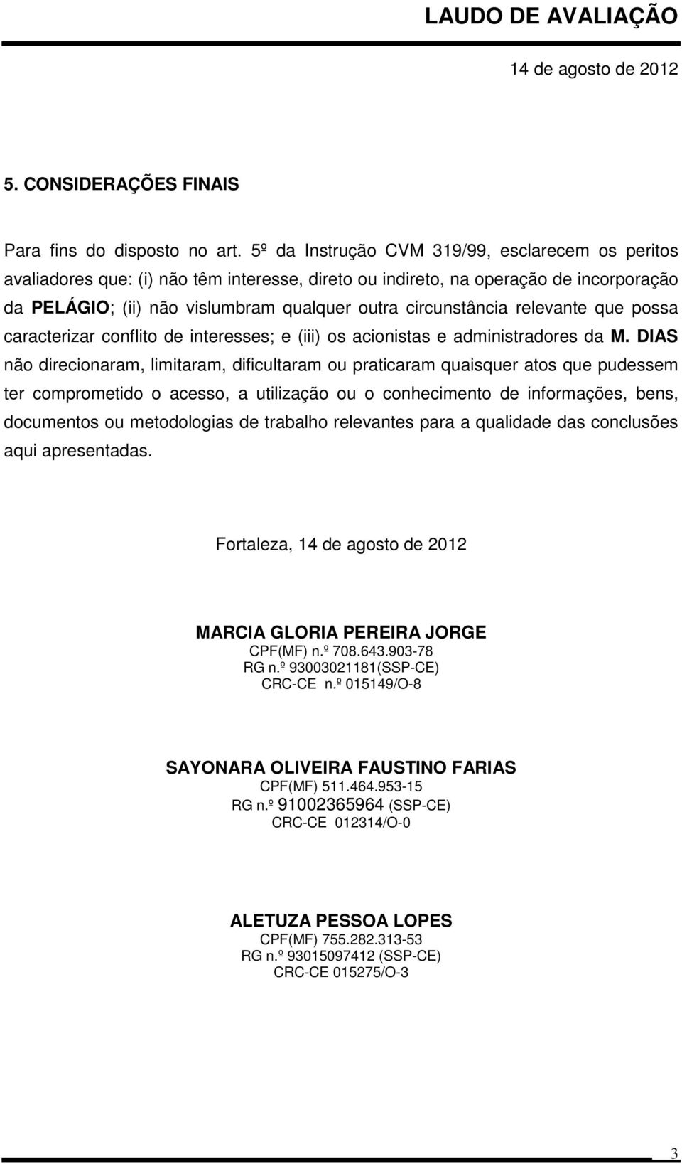 relevante que possa caracterizar conflito de interesses; e (iii) os acionistas e administradores da M.