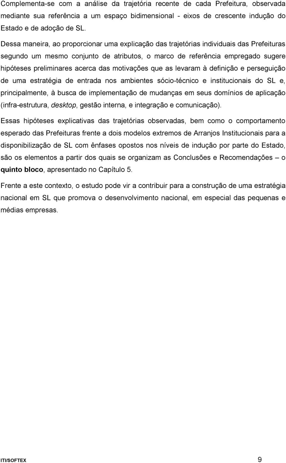 acerca das motivações que as levaram à definição e perseguição de uma estratégia de entrada nos ambientes sócio-técnico e institucionais do SL e, principalmente, à busca de implementação de mudanças