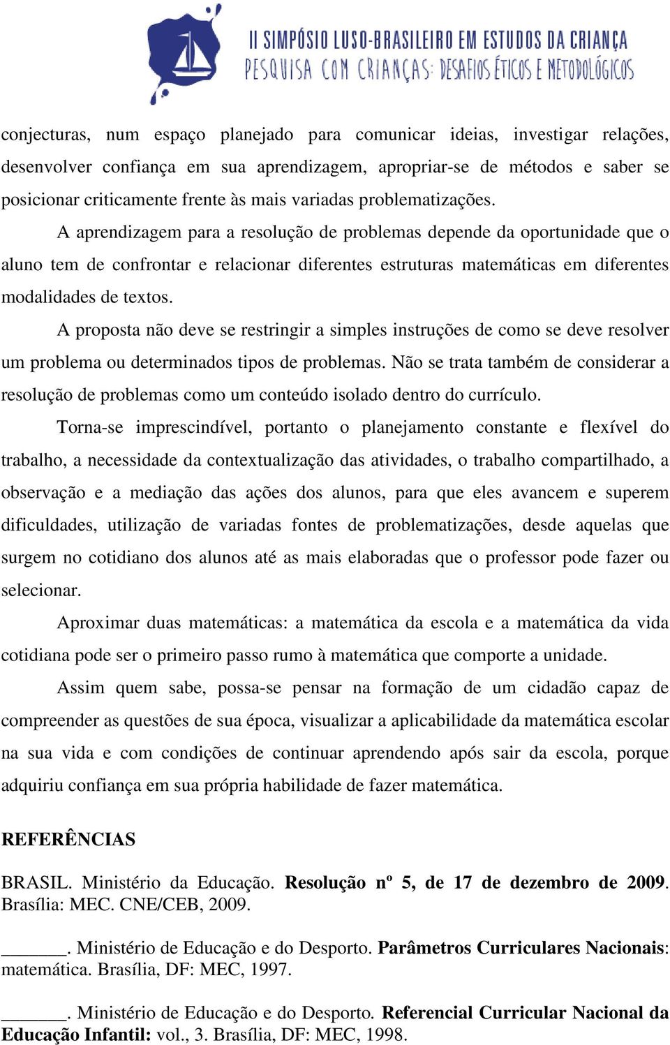 A aprendizagem para a resolução de problemas depende da oportunidade que o aluno tem de confrontar e relacionar diferentes estruturas matemáticas em diferentes modalidades de textos.