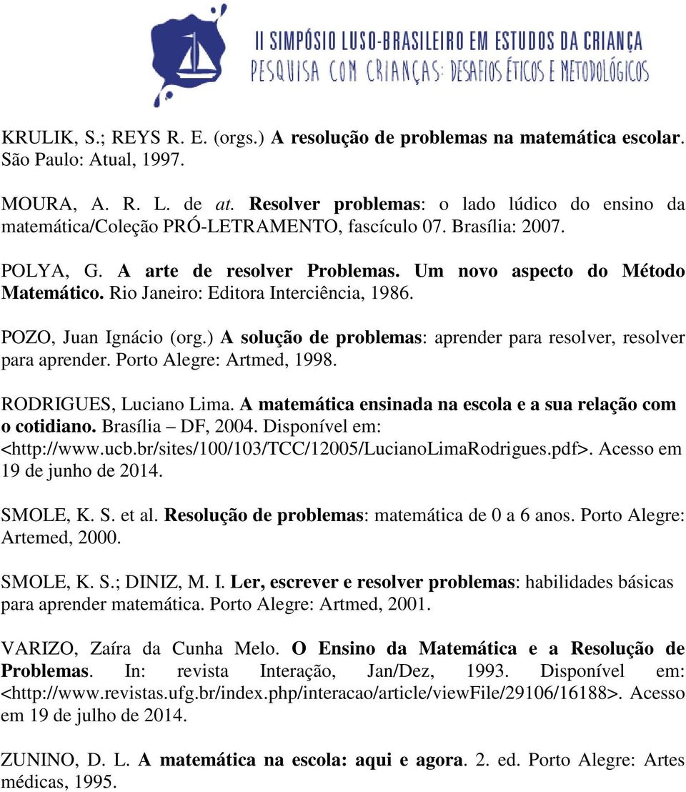 Rio Janeiro: Editora Interciência, 1986. POZO, Juan Ignácio (org.) A solução de problemas: aprender para resolver, resolver para aprender. Porto Alegre: Artmed, 1998. RODRIGUES, Luciano Lima.