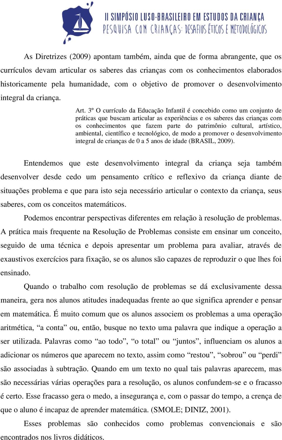 3º O currículo da Educação Infantil é concebido como um conjunto de práticas que buscam articular as experiências e os saberes das crianças com os conhecimentos que fazem parte do patrimônio