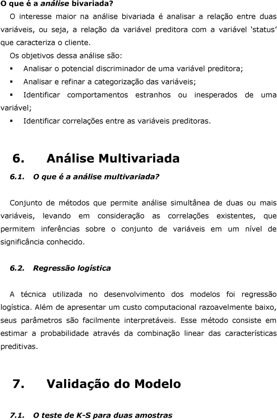 uma variável; Identificar correlações entre as variáveis preditoras. 6. Análise Multivariada 6.1. O que é a análise multivariada?