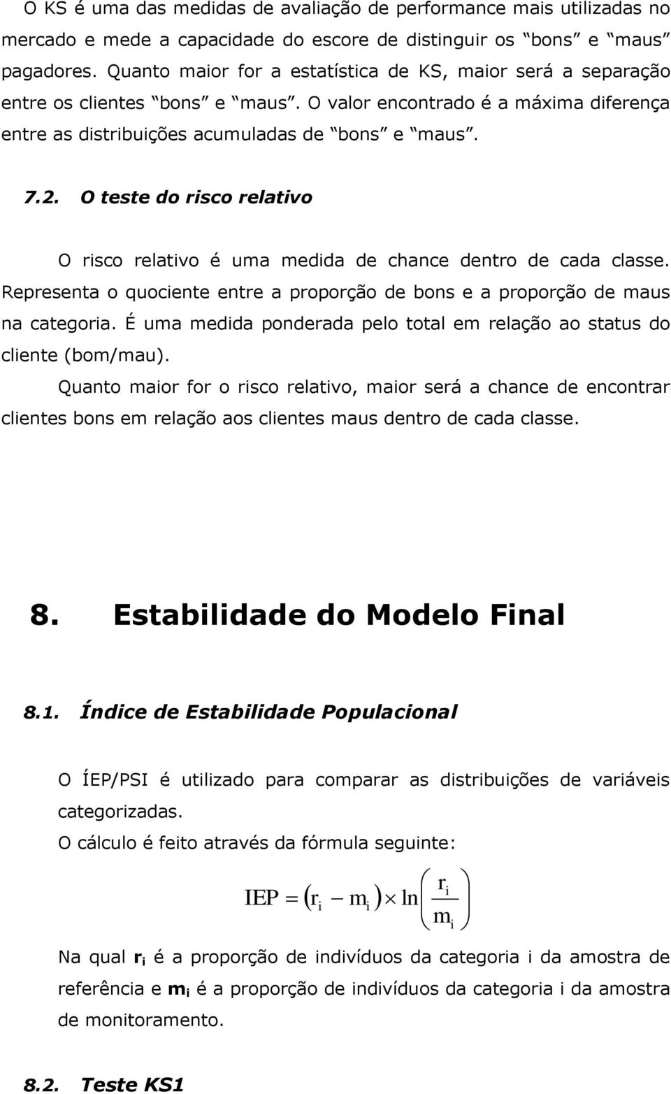 O teste do risco relativo O risco relativo é uma medida de chance dentro de cada classe. Representa o quociente entre a proporção de bons e a proporção de maus na categoria.