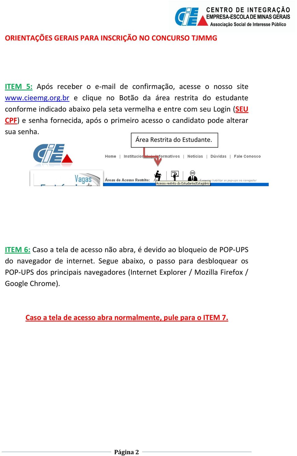 primeiro acesso o candidato pode alterar sua senha. Área Restrita do Estudante.