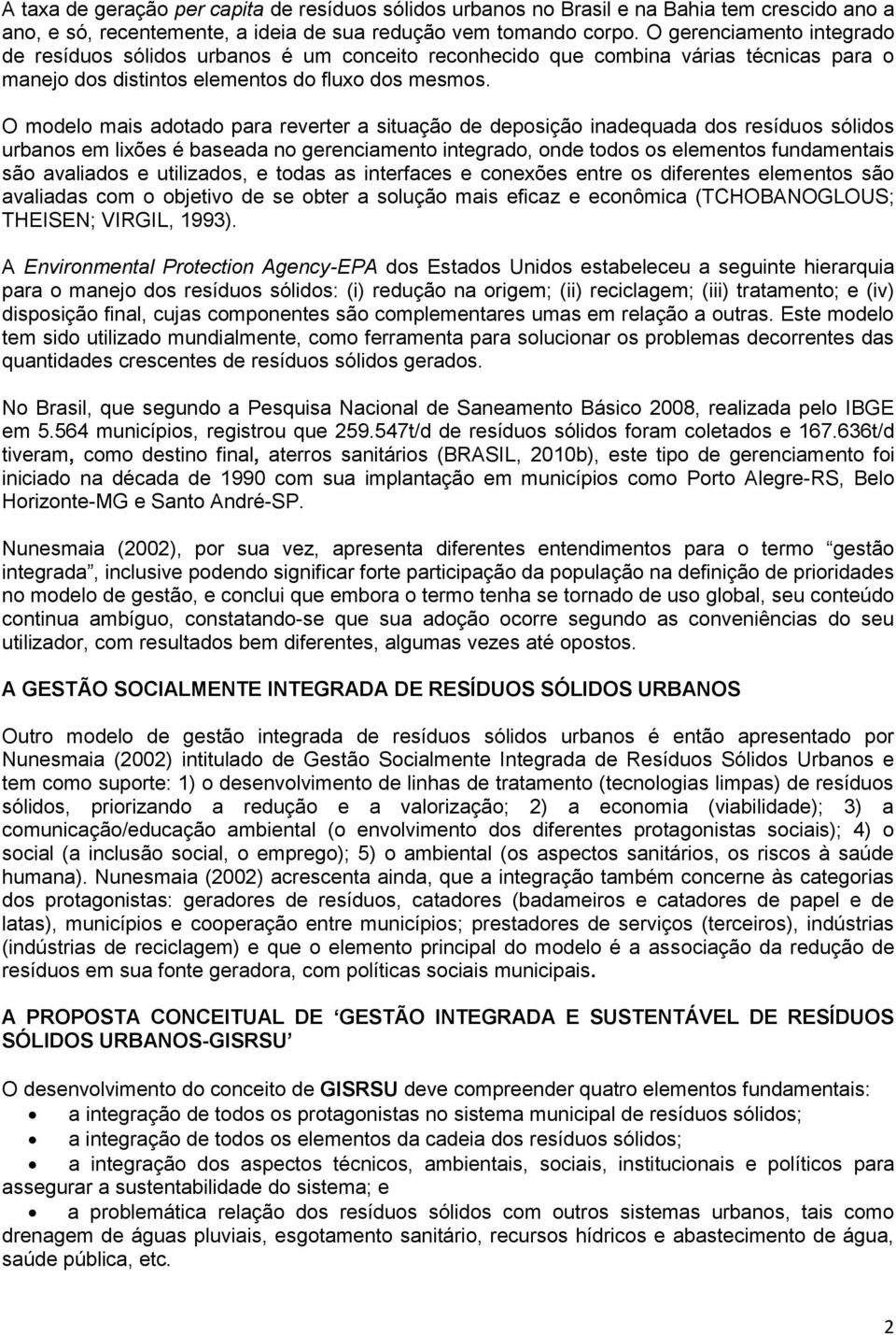 O modelo mais adotado para reverter a situação de deposição inadequada dos resíduos sólidos urbanos em lixões é baseada no gerenciamento integrado, onde todos os elementos fundamentais são avaliados