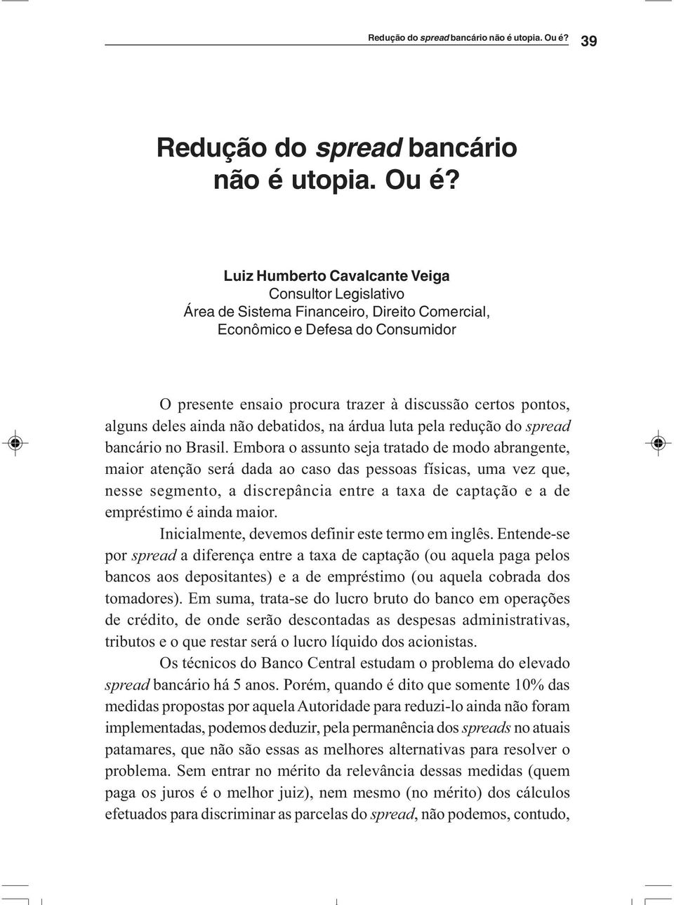 alguns deles ainda não debatidos, na árdua luta pela redução do spread bancário no Brasil.