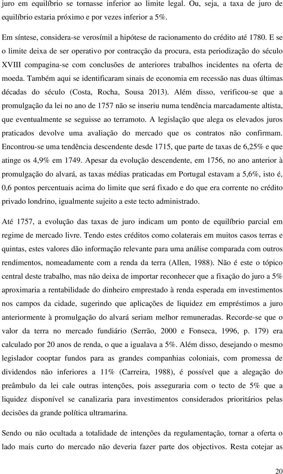 E se o limite deixa de ser operativo por contracção da procura, esta periodização do século XVIII compagina-se com conclusões de anteriores trabalhos incidentes na oferta de moeda.