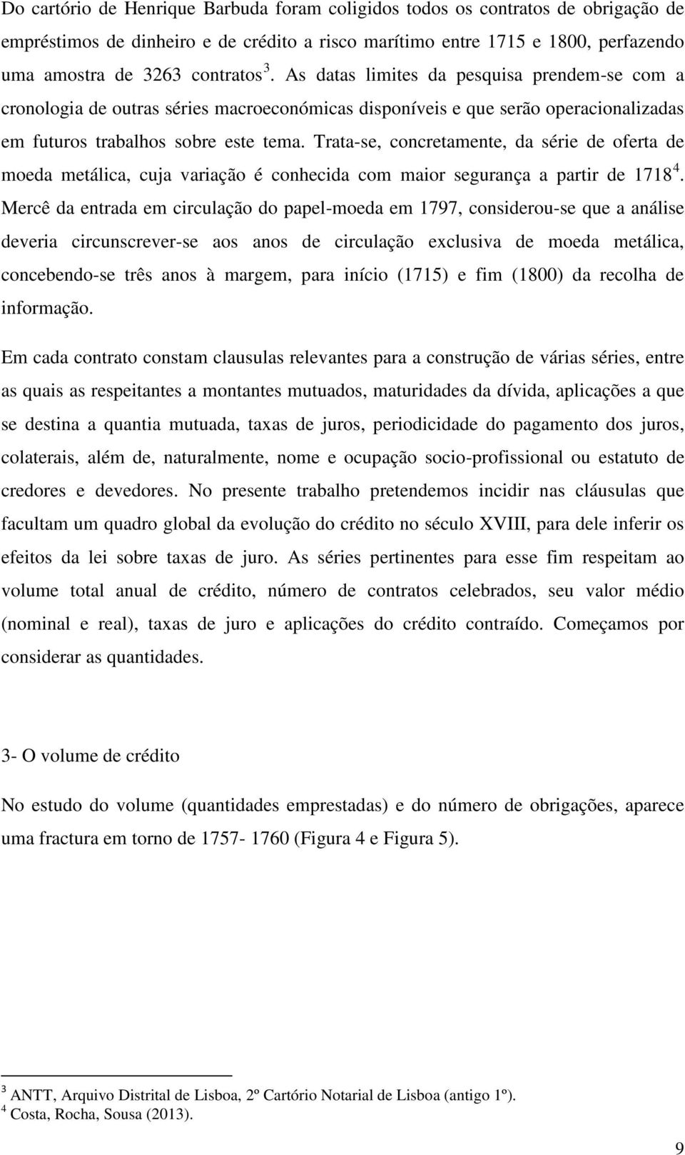 Trata-se, concretamente, da série de oferta de moeda metálica, cuja variação é conhecida com maior segurança a partir de 1718 4.