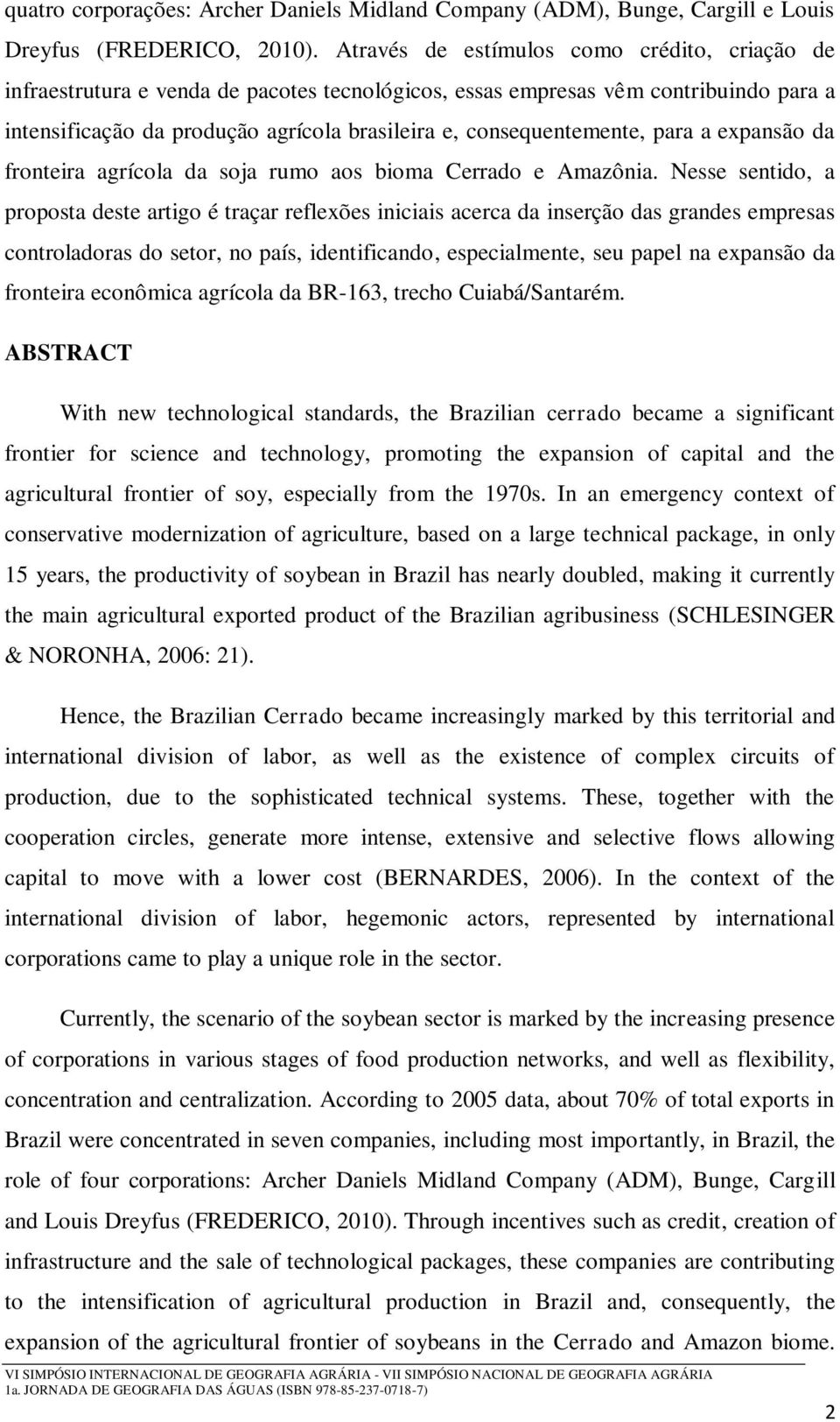 consequentemente, para a expansão da fronteira agrícola da soja rumo aos bioma Cerrado e Amazônia.