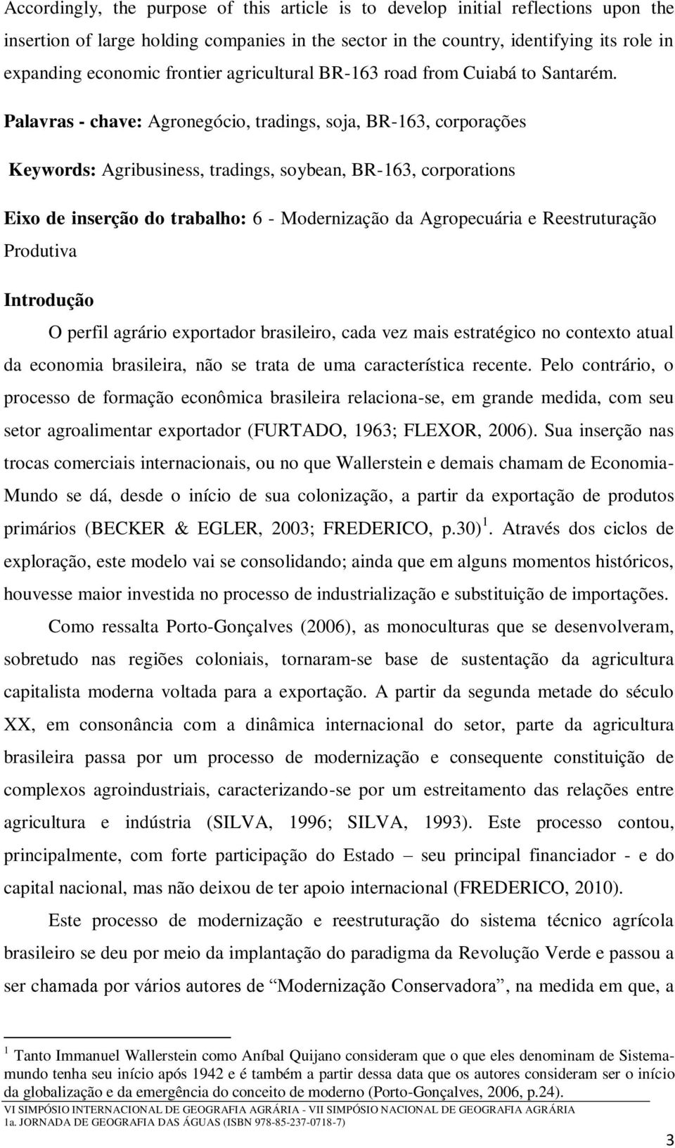 Palavras - chave: Agronegócio, tradings, soja, BR-163, corporações Keywords: Agribusiness, tradings, soybean, BR-163, corporations Eixo de inserção do trabalho: 6 - Modernização da Agropecuária e