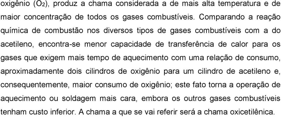 gases que exigem mais tempo de aquecimento com uma relação de consumo, aproximadamente dois cilindros de oxigênio para um cilindro de acetileno e, consequentemente,