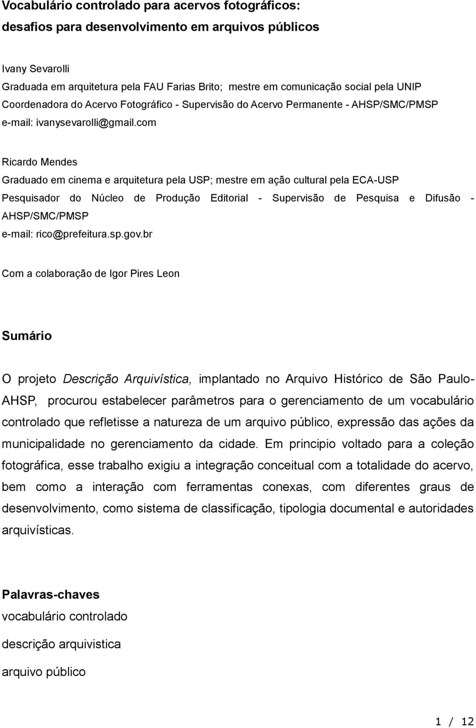 com Ricardo Mendes Graduado em cinema e arquitetura pela USP; mestre em ação cultural pela ECA-USP Pesquisador do Núcleo de Produção Editorial - Supervisão de Pesquisa e Difusão - AHSP/SMC/PMSP