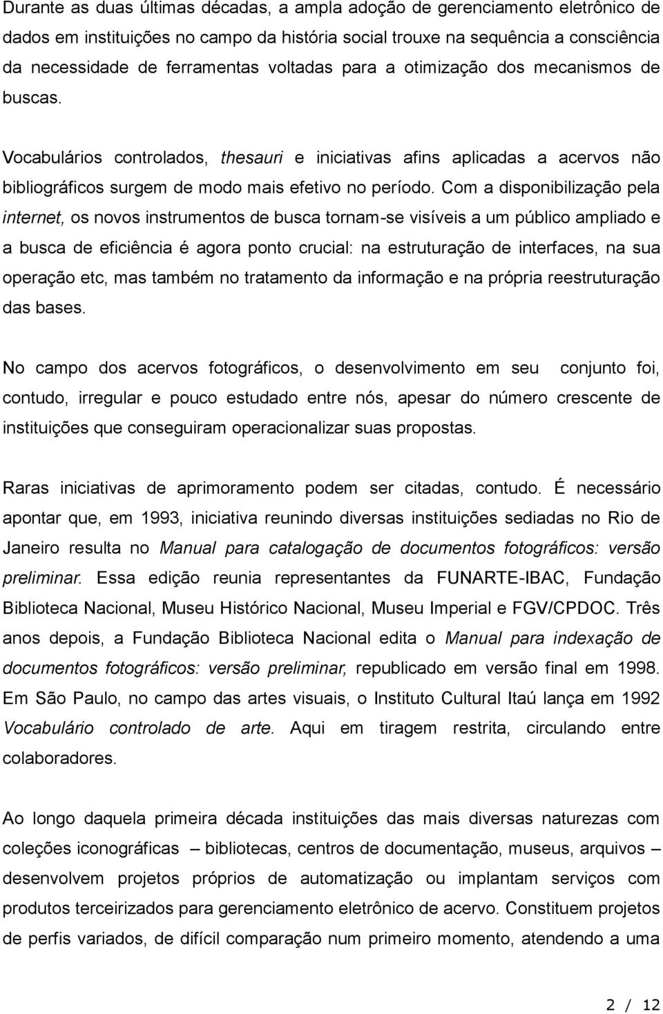 Com a disponibilização pela internet, os novos instrumentos de busca tornam-se visíveis a um público ampliado e a busca de eficiência é agora ponto crucial: na estruturação de interfaces, na sua