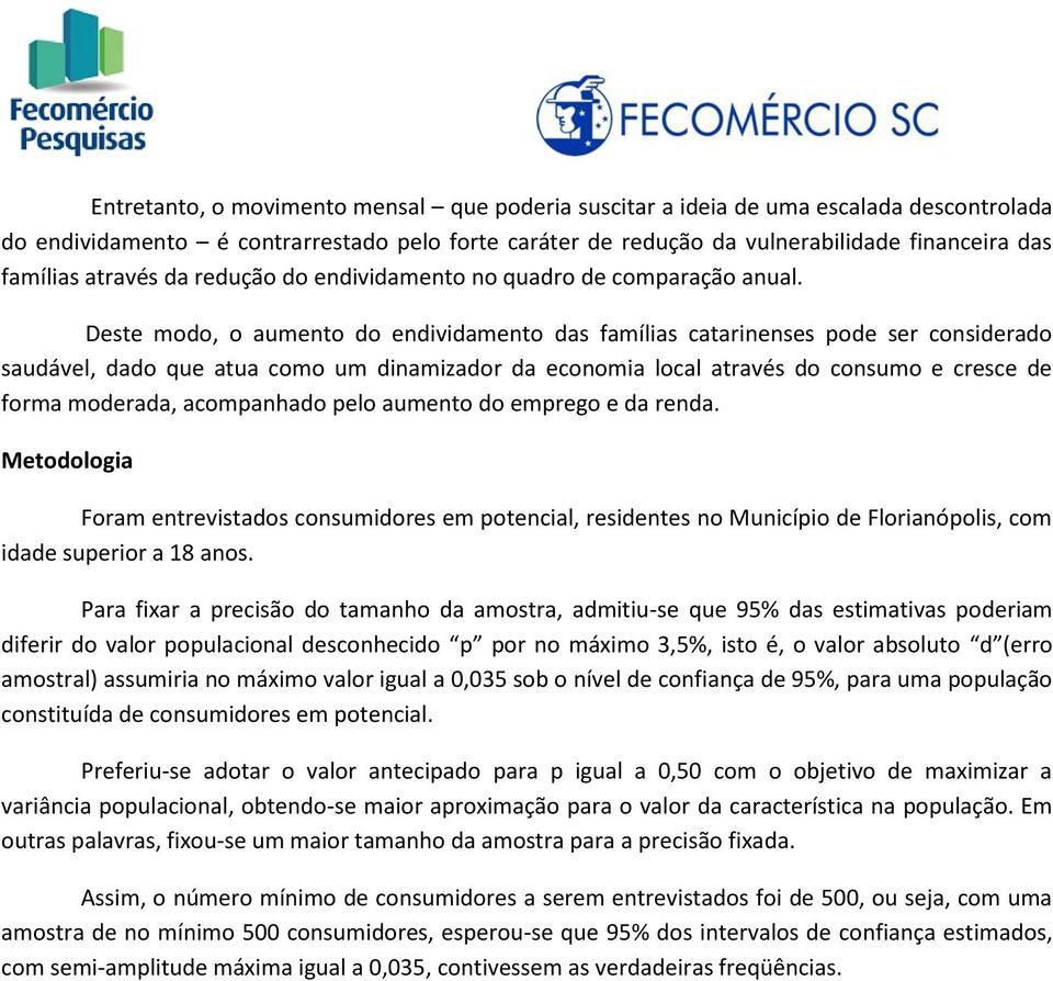 Deste modo, o aumento do endividamento das famílias catarinenses pode ser considerado saudável, dado que atua como um dinamizador da economia local através do consumo e cresce de forma moderada,