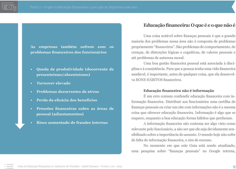 Risco aumentado de fraudes internas Uma coisa notável sobre finanças pessoais é que a grande maioria dos problemas nessa área não é composta de problemas propriamente financeiros.