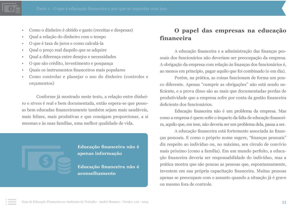 controlar e planejar o uso do dinheiro (controles e orçamentos) Conforme já mostrado neste texto, a relação entre dinheiro e stress é real e bem documentada, então espera-se que pessoas bem educadas