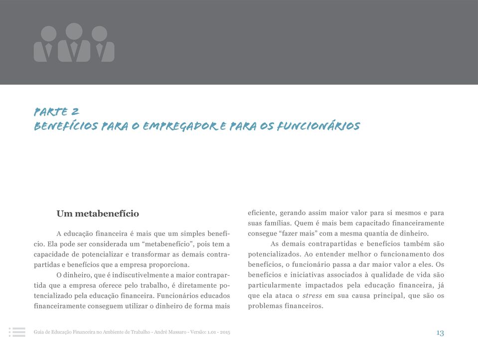 O dinheiro, que é indiscutivelmente a maior contrapartida que a empresa oferece pelo trabalho, é diretamente potencializado pela educação financeira.