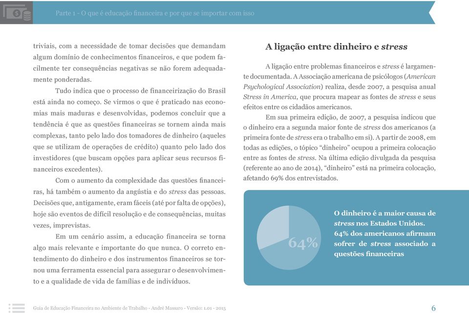 Se virmos o que é praticado nas economias mais maduras e desenvolvidas, podemos concluir que a tendência é que as questões financeiras se tornem ainda mais complexas, tanto pelo lado dos tomadores de