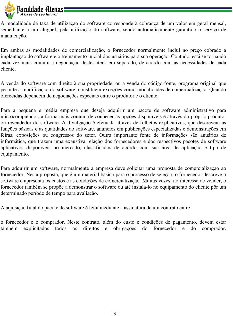 Contudo, está se tornando cada vez mais comum a negociação destes itens em separado, de acordo com as necessidades de cada cliente.