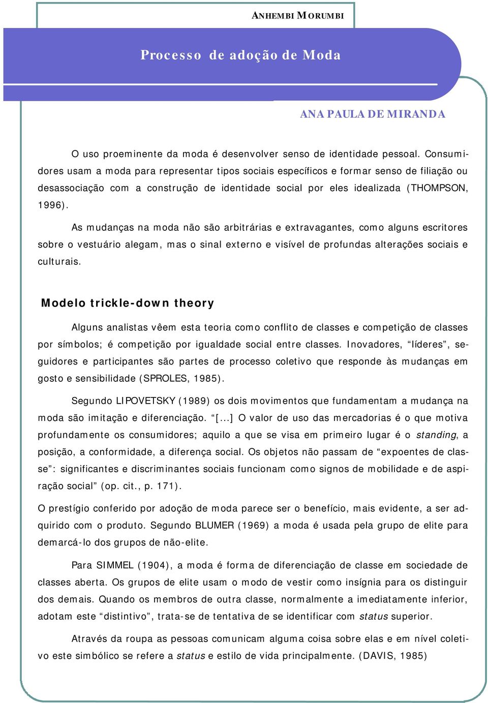 As mudanças na moda não são arbitrárias e extravagantes, como alguns escritores sobre o vestuário alegam, mas o sinal externo e visível de profundas alterações sociais e culturais.