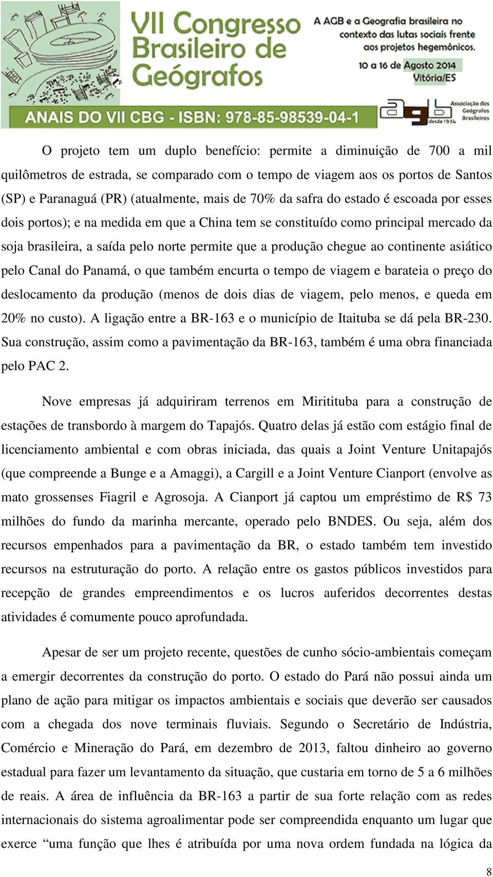 continente asiático pelo Canal do Panamá, o que também encurta o tempo de viagem e barateia o preço do deslocamento da produção (menos de dois dias de viagem, pelo menos, e queda em 20% no custo).