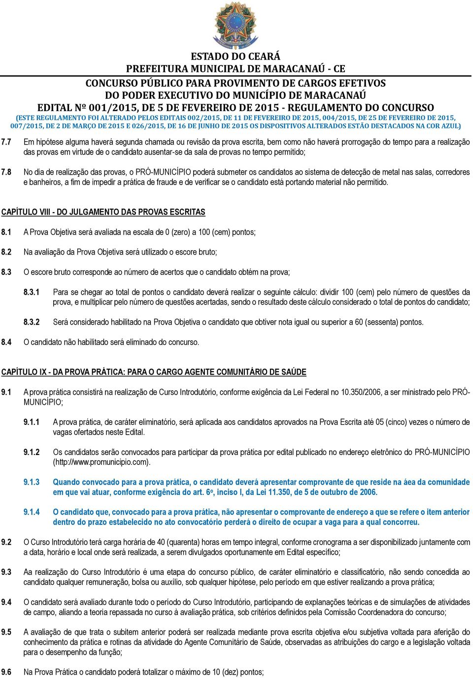 7 Em hipótese alguma haverá segunda chamada ou revisão da prova escrita, bem como não haverá prorrogação do tempo para a realização das provas em virtude de o candidato ausentar-se da sala de provas