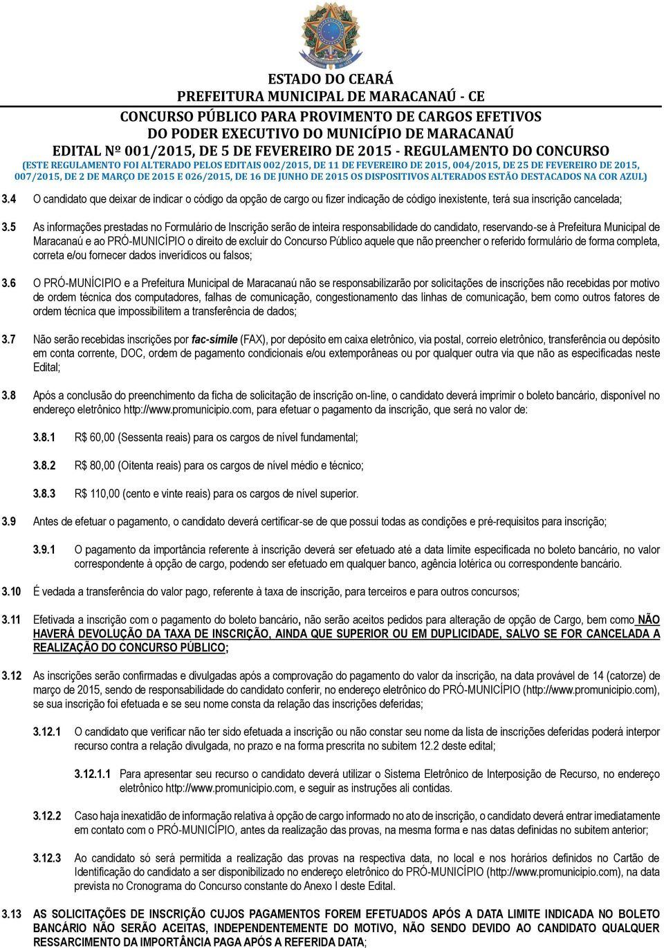 5 As informações prestadas no Formulário de Inscrição serão de inteira responsabilidade do candidato, reservando-se à Prefeitura Municipal de Maracanaú e ao PRÓ-MUNICÍPIO o direito de excluir do