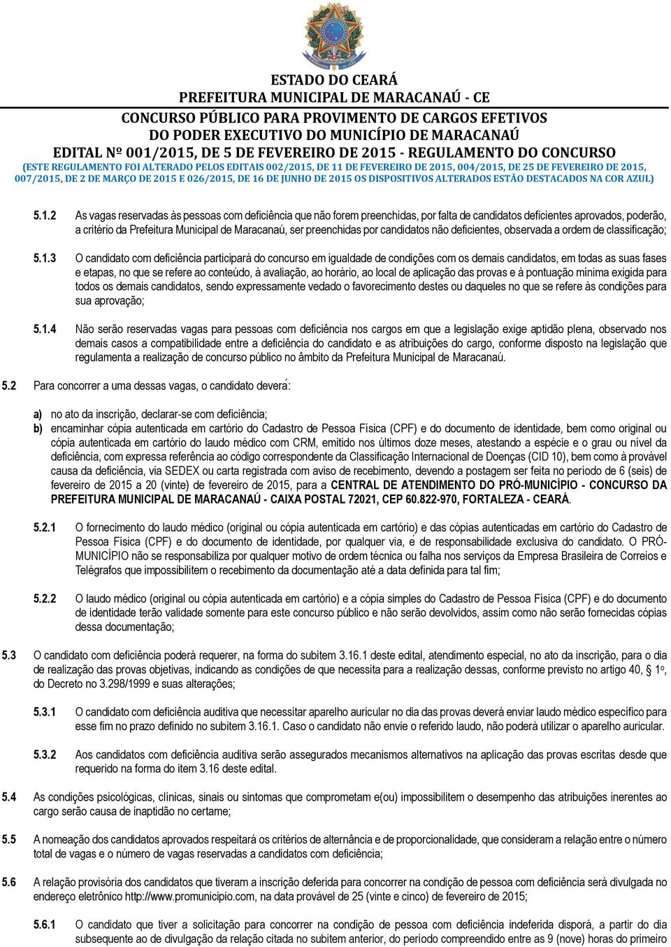 2 As vagas reservadas às pessoas com deficiência que não forem preenchidas, por falta de candidatos deficientes aprovados, poderão, a critério da Prefeitura Municipal de Maracanaú, ser preenchidas