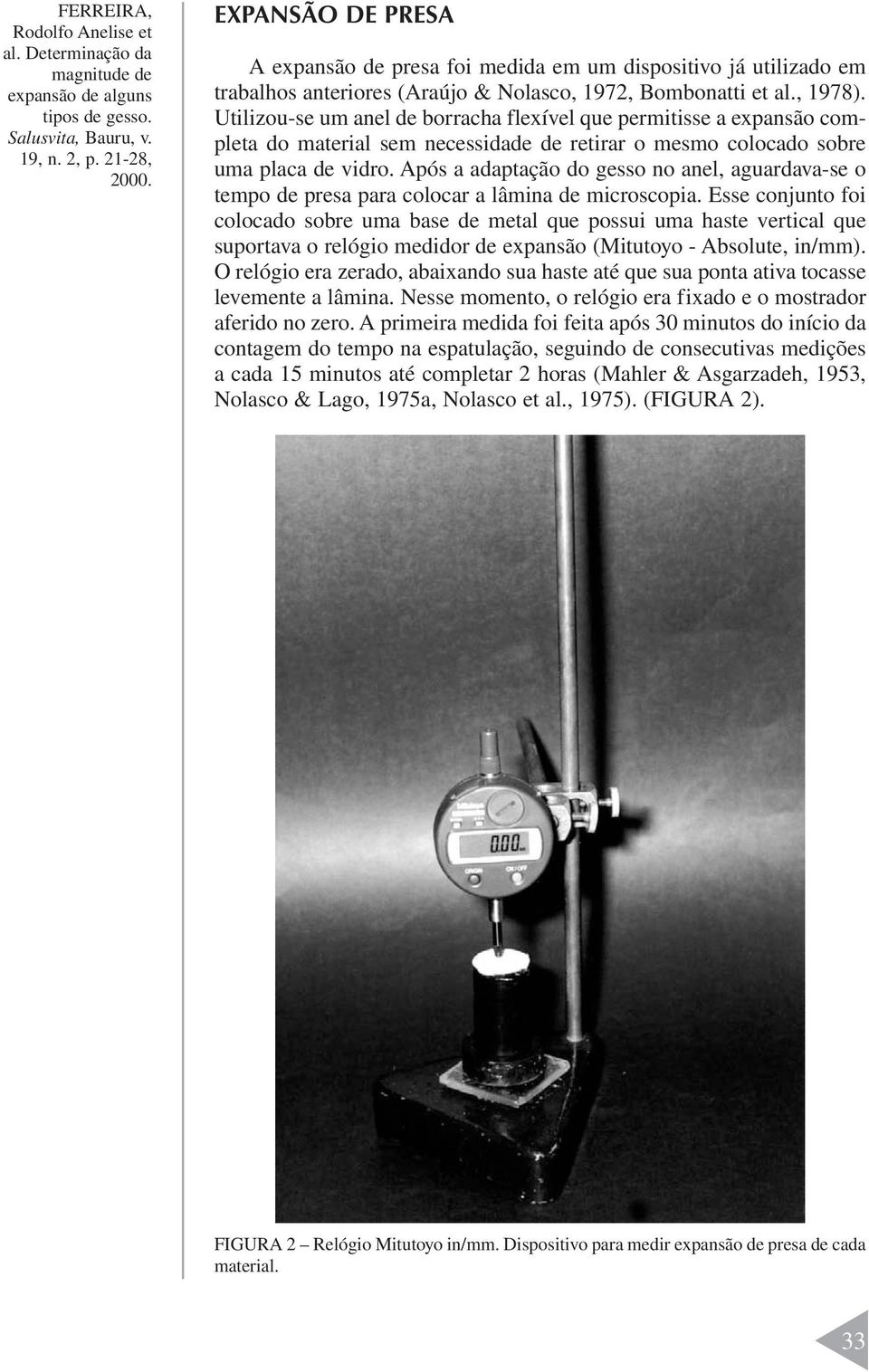 Após a adaptação do gesso no anel, aguardava-se o tempo de presa para colocar a lâmina de microscopia.