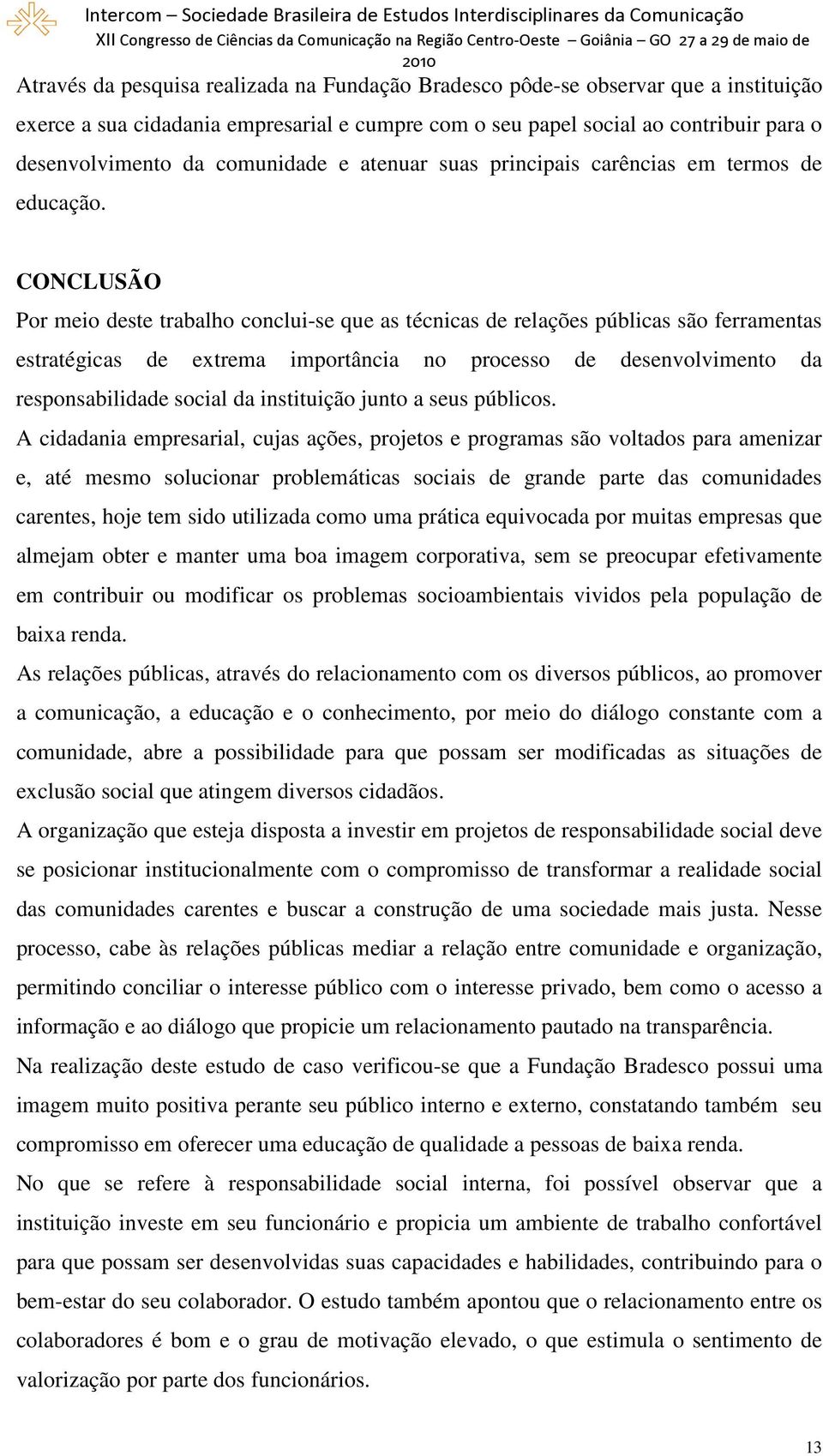 CONCLUSÃO Por meio deste trabalho conclui-se que as técnicas de relações públicas são ferramentas estratégicas de extrema importância no processo de desenvolvimento da responsabilidade social da