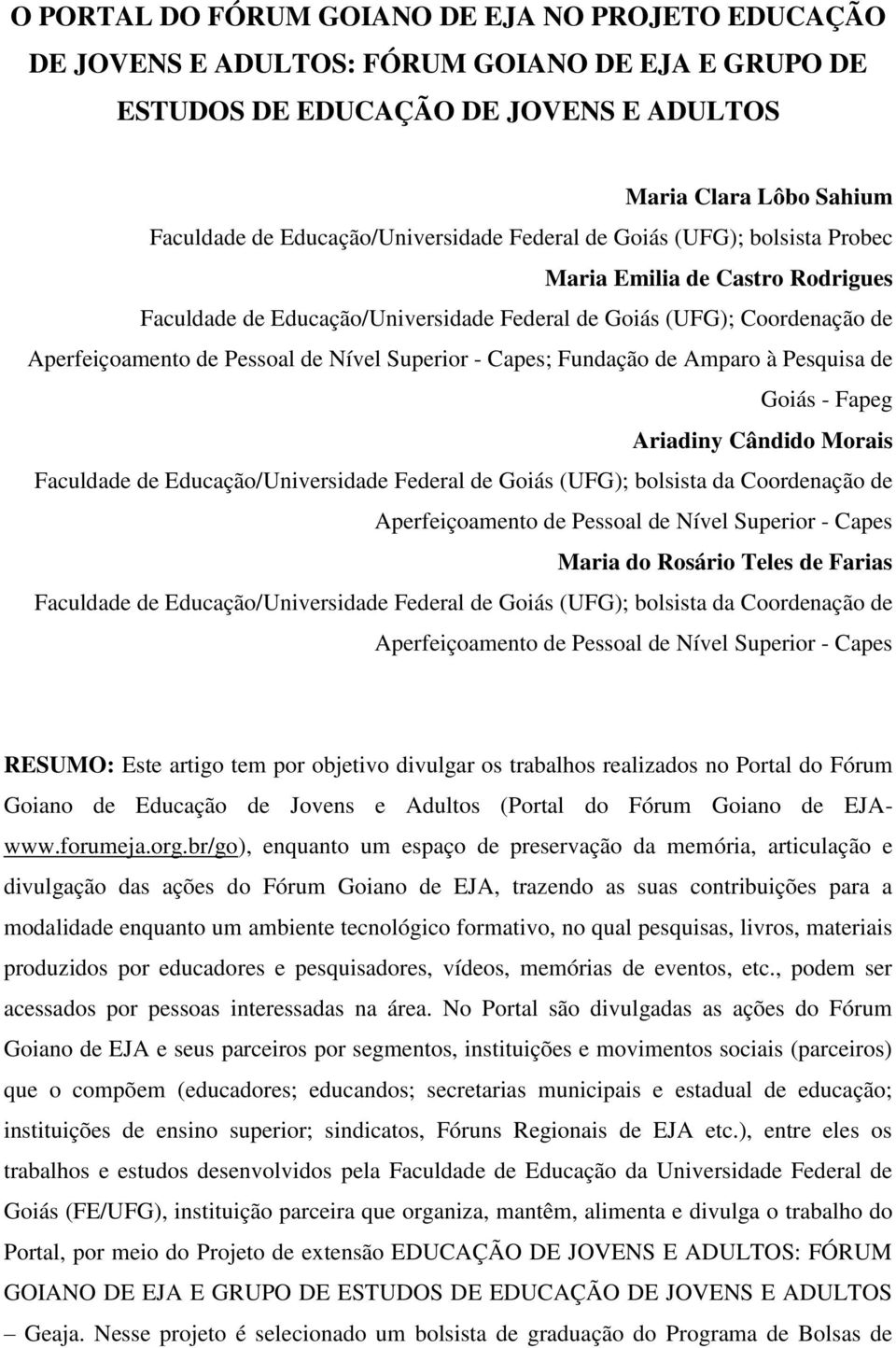 Nível Superior - Capes; Fundação de Amparo à Pesquisa de Goiás - Fapeg Ariadiny Cândido Morais Faculdade de Educação/Universidade Federal de Goiás (UFG); bolsista da Coordenação de Aperfeiçoamento de